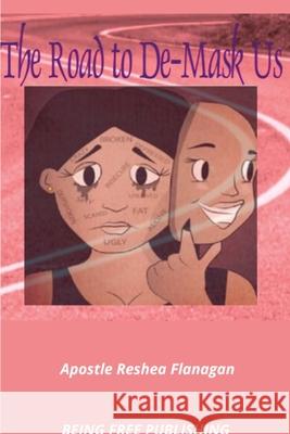 The Road to De-Mask-Us Apostle Reshea Flanagan Apostle Shameka Pointer Being Free Publishing 9781387767861