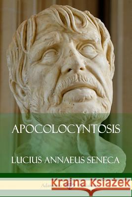 Apocolocyntosis Lucius Annaeus Seneca 9781387769155 Lulu.com