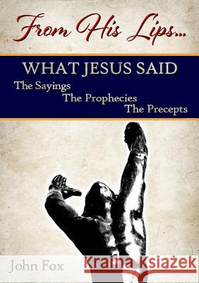 From His Lips: What Jesus Said John Fox 9781387769605 Lulu.com