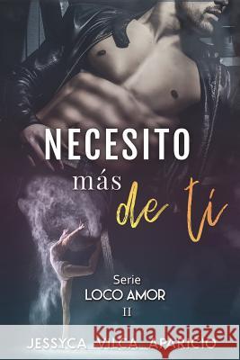 Necesito más de ti, serie LOCO AMOR 2 Jessyca Vilca Apaiico 9781387773107 Lulu.com