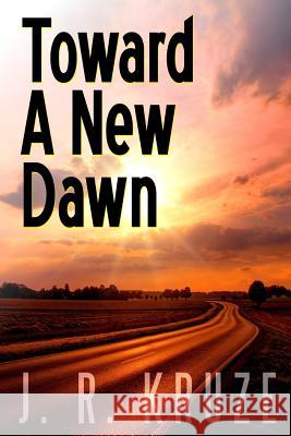 Toward A New Dawn J R Kruze 9781387778607 Lulu.com