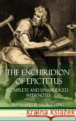 The Enchiridion of Epictetus: Complete and Unabridged with Notes (Hardcover) Epictetus 9781387779833