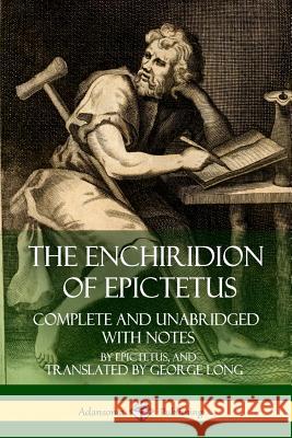 The Enchiridion of Epictetus: Complete and Unabridged with Notes Epictetus 9781387779895