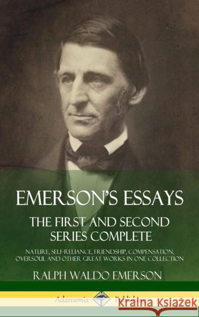 Emerson's Essays: The First and Second Series Complete - Nature, Self-Reliance, Friendship, Compensation, Oversoul and Other Great Works Ralph Waldo Emerson 9781387780457 Lulu.com
