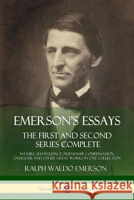 Emerson's Essays: The First and Second Series Complete - Nature, Self-Reliance, Friendship, Compensation, Oversoul and Other Great Works Ralph Waldo Emerson 9781387780525 Lulu.com