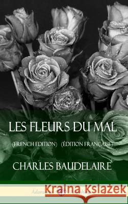 Les Fleurs du Mal (French Edition) (Édition Française) (Hardcover) Baudelaire, Charles 9781387784684 Lulu.com