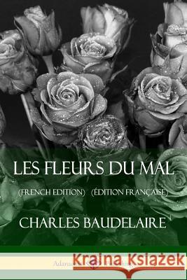 Les Fleurs du Mal (French Edition) (Édition Française) Charles Baudelaire 9781387784721 Lulu.com
