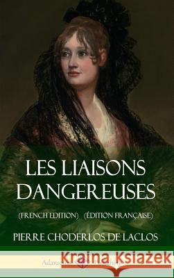 Les Liaisons dangereuses (French Edition) (Édition Française) (Hardcover) De Laclos, Pierre Choderlos 9781387784776