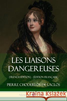 Les Liaisons dangereuses (French Edition) (Édition Française) Pierre Choderlos De Laclos 9781387784806 Lulu.com
