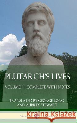 Plutarch's Lives: Volume I - Complete with Notes (Hardcover) Plutarch                                 George Long Aubrey Stewart 9781387787524