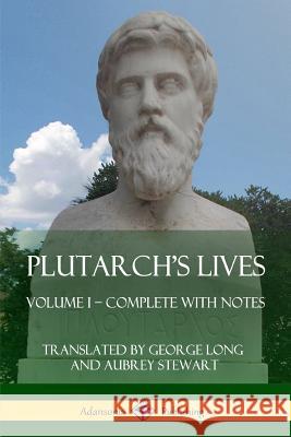 Plutarch's Lives: Volume I - Complete with Notes Plutarch                                 George Long Aubrey Stewart 9781387787609