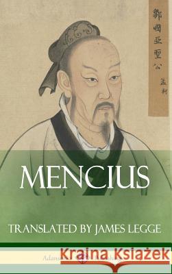 Mencius (Classics of Chinese Philosophy and Literature) (Hardcover) Mencius                                  James Legge 9781387788248