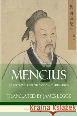 Mencius (Classics of Chinese Philosophy and Literature) Mencius                                  James Legge 9781387788279