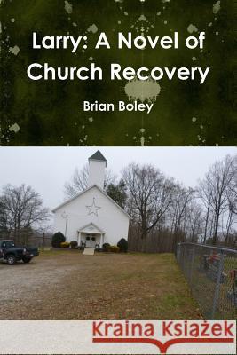 Larry: A Novel of Church Recovery Brian Boley 9781387788743 Lulu.com