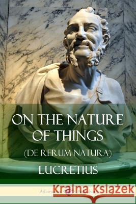 On the Nature of Things (De Rerum Natura) Lucretius 9781387789917 Lulu.com