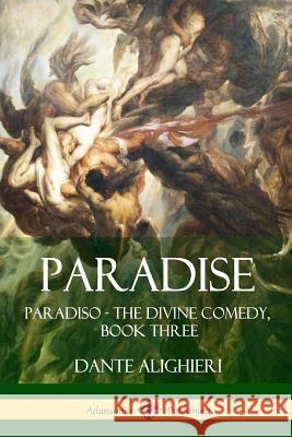 Paradise: Paradiso - The Divine Comedy, Book Three Dante Alighieri 9781387789986 Lulu.com