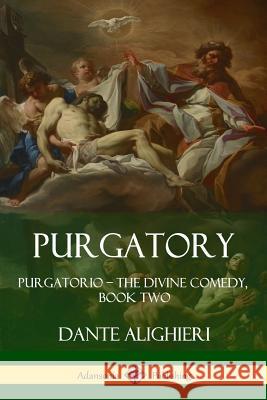 Purgatory: Purgatorio - The Divine Comedy, Book Two Dante Alighieri Henry Wadsworth Longfellow 9781387790562 Lulu.com