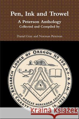 Pen, Ink and Trowel  A Peterson Anthology  Collected and Compiled by Daniel Gray and Norman Peterson 9781387791491