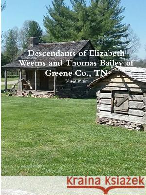 Descendants of Elizabeth Weems and Thomas Bailey of Greene Co., TN Diana Muir 9781387792597