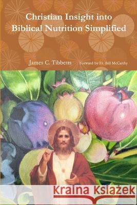Christian Insight into Biblical Nutrition Simplified James C. T. Forwar 9781387792962 Lulu.com