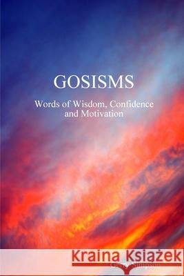 GOSISMS, Words of Wisdom, Confidence and Motivation Gerry Simpson 9781387804467 Lulu.com