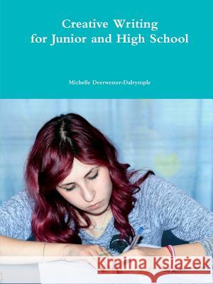 Creative Writing for Junior and High School Michelle Deerwester-Dalrymple 9781387808342