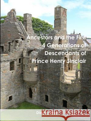 Ancestors and the First 4 Generations of Descendants of Prince Henry Sinclair Diana J. Muir 9781387810239 Lulu.com