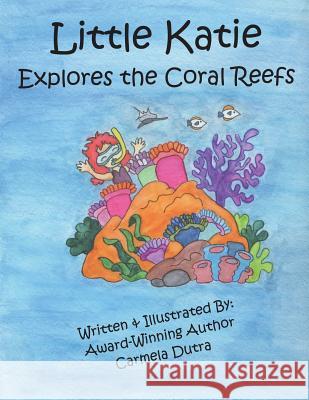 Little Katie Explores the Coral Reefs Carmela Dutra 9781387810512