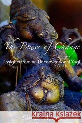The Power of Change- Insights from an Unconventional Yogi Colette Marie 9781387811250 Lulu.com