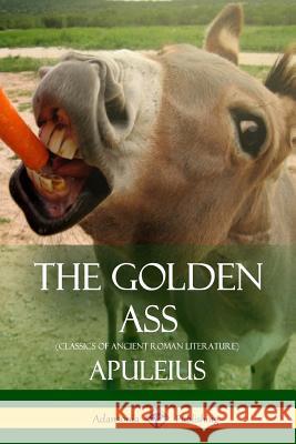 The Golden Ass (Classics of Ancient Roman Literature) Apuleius                                 William Adlington 9781387811595