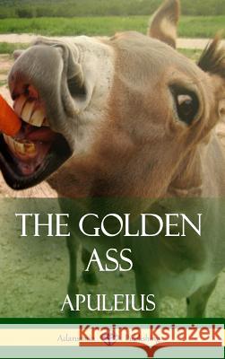 The Golden Ass (Classics of Ancient Roman Literature) Apuleius                                 William Adlington 9781387811601