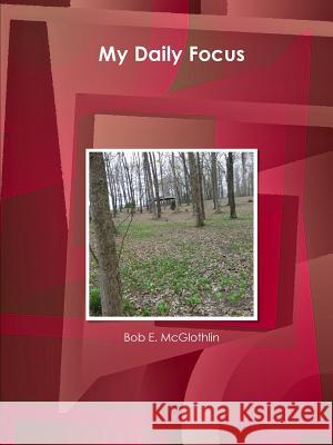 My Daily Focus Bob E. McGlothlin 9781387812004