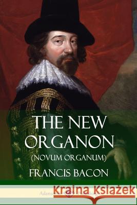 The New Organon (Novum Organum) Francis Bacon 9781387813674 Lulu.com