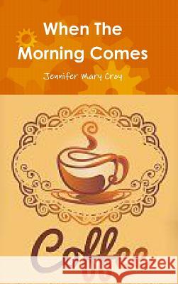 When The Morning Comes Croy, Jennifer Mary 9781387815784