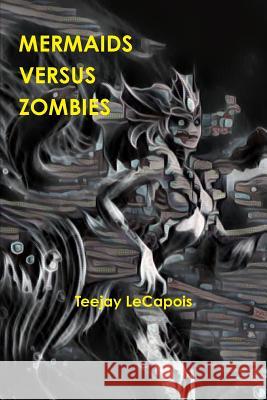 Mermaids Versus Zombies Teejay Lecapois 9781387817603 Lulu.com