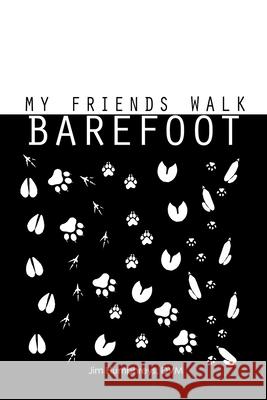 My Friends Walk Barefoot DVM Jim Humphreys Anna Hileman Efrem Carrasco 9781387819249 Lulu.com