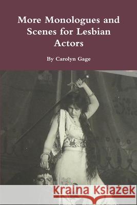 More Monologues and Scenes for Lesbian Actors Carolyn Gage 9781387819850 Lulu.com