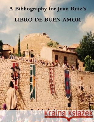 A Bibliography for Juan Ruiz's LIBRO DE BUEN AMOR: Second Edition Mary-Anne Vetterling 9781387823543