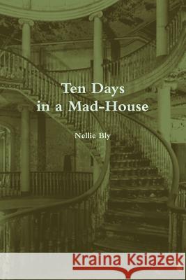 Ten Days in a Mad-House (Annotated) Nellie Bly 9781387825141 Lulu.com