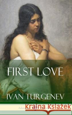 First Love (Hardcover) Ivan Sergeevich Turgenev 9781387829637 Lulu.com