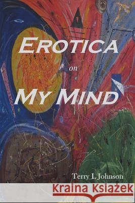 Erotica on My Mind Terry Johnson 9781387830091