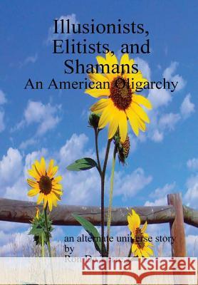 Illusionists, Elitists, and Shamans: An American Oligarchy Ron d 9781387832910 Lulu.com