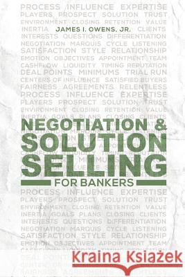 Negotiation and Solution Selling for Bankers James I Owens, Jr 9781387835799