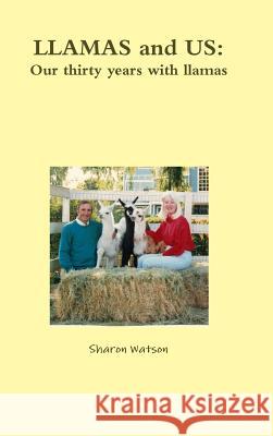 LLAMAS and US: Our thirty years with llamas Watson, Sharon 9781387838615