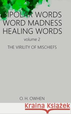 Bipolar Words Word Madness Healing Words vol 2: The Virility of Mischiefs with Larger Print O H Owhens 9781387840571 Lulu.com