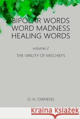 Bipolar Words Word Madness Healing Words vol 2: The Virility of Mischiefs with Larger Print O H Owhens 9781387840595 Lulu.com