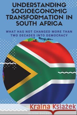 Understanding Socioeconomic Transformation in South Africa - What has not changed two decades into democracy Bhebe, Alson 9781387840793