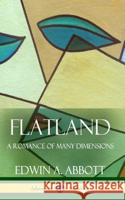 Flatland A Romance of Many Dimensions (Complete with Illustrations) (Hardcover) Abbott, Edwin A. 9781387842445 Lulu.com