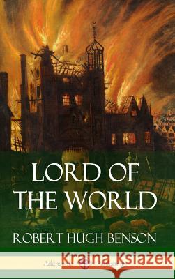 Lord of the World (Hardcover) Robert Hugh Benson 9781387843015 Lulu.com