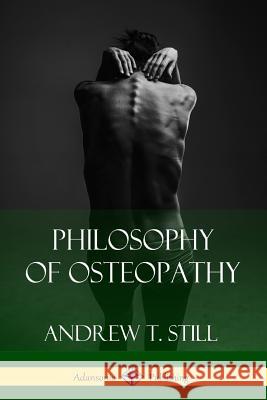 Philosophy of Osteopathy Andrew T. Still 9781387843503 Lulu.com